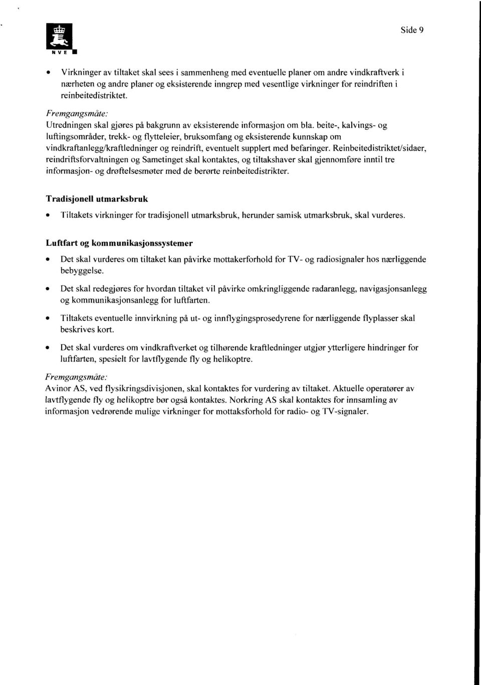 beite-, kalvings- og luftingsområder, trekk- og flytteleier, bruksomfang og eksisterende kunnskap om vindkraftanlegg/kraftledninger og reindrift, eventuelt supplert med befaringer.