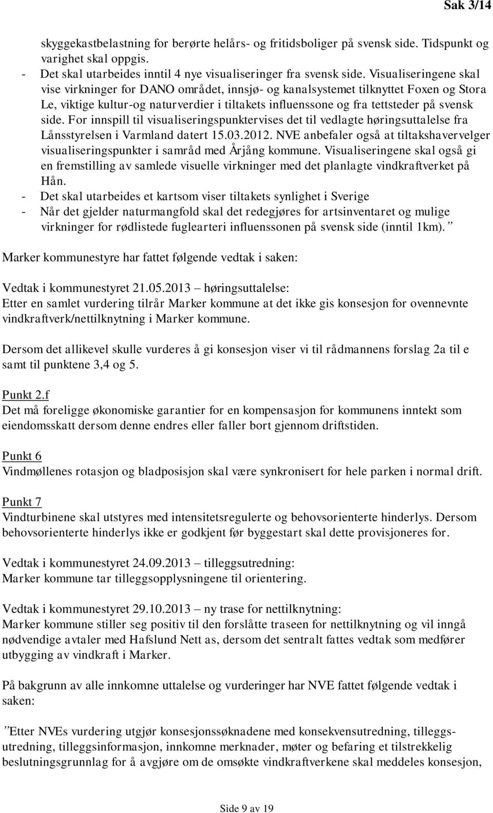 For innspill til visualiseringspunktervises det til vedlagte høringsuttalelse fra Lånsstyrelsen i Varmland datert 15.03.2012.