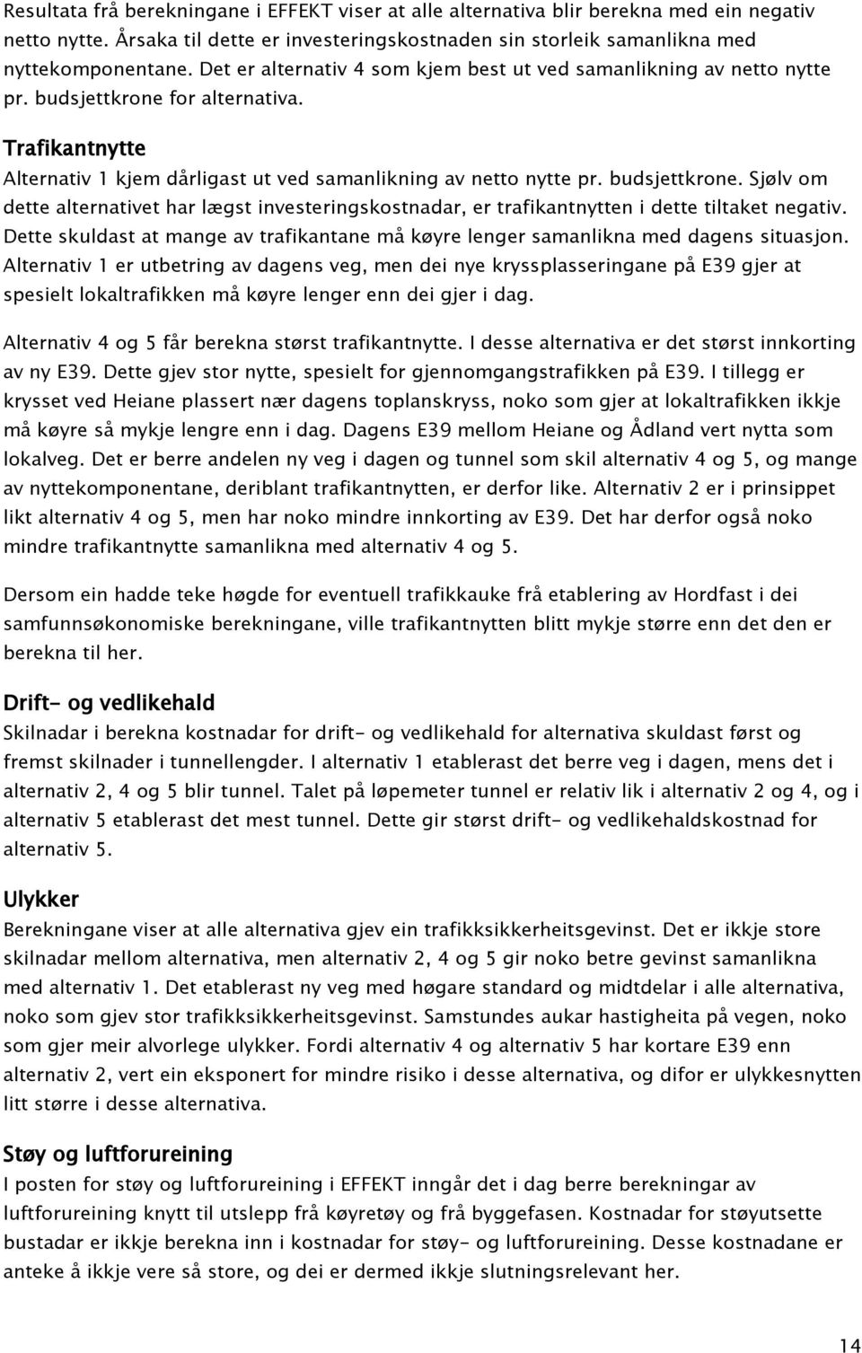 ette skuldast at mange av trafikantane må køyre lenger samanlikna med dagens situasjon.