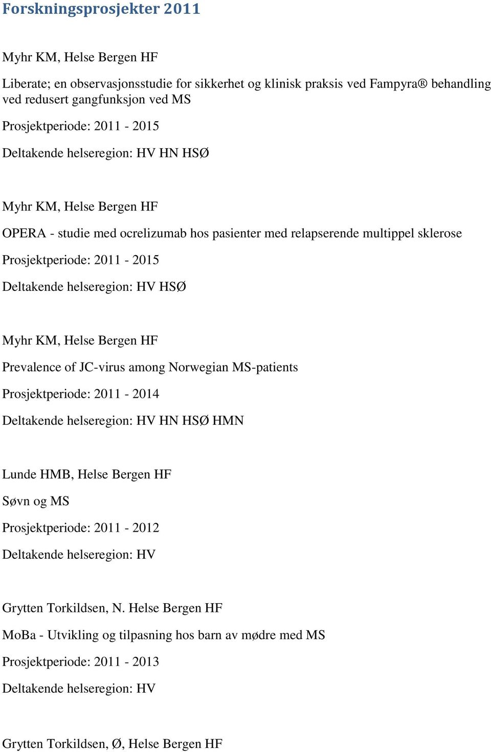 Prevalence of JC-virus among Norwegian MS-patients Prosjektperiode: 2011-2014 HN HSØ HMN Lunde HMB, Helse Bergen HF Søvn og MS Prosjektperiode: