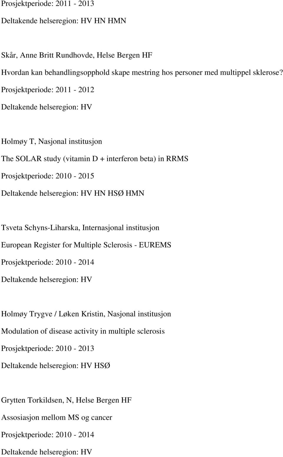 Schyns-Liharska, Internasjonal institusjon European Register for Multiple Sclerosis - EUREMS Prosjektperiode: 2010-2014 Holmøy Trygve / Løken Kristin, Nasjonal