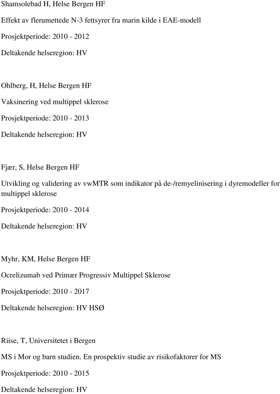de-/remyelinisering i dyremodeller for multippel sklerose Prosjektperiode: 2010-2014 Myhr, KM, Helse Bergen HF Ocrelizumab ved Primær Progressiv