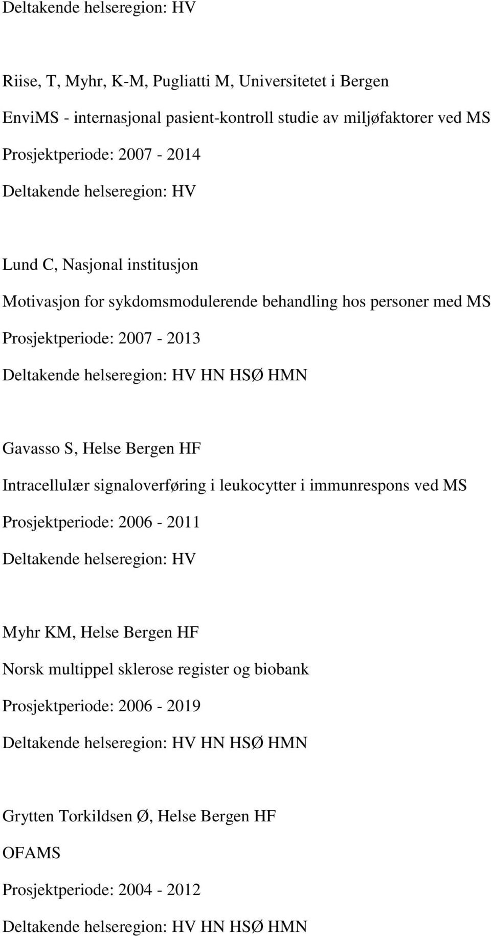 2007-2013 HN HSØ HMN Gavasso S, Helse Bergen HF Intracellulær signaloverføring i leukocytter i immunrespons ved MS Prosjektperiode: 2006-2011