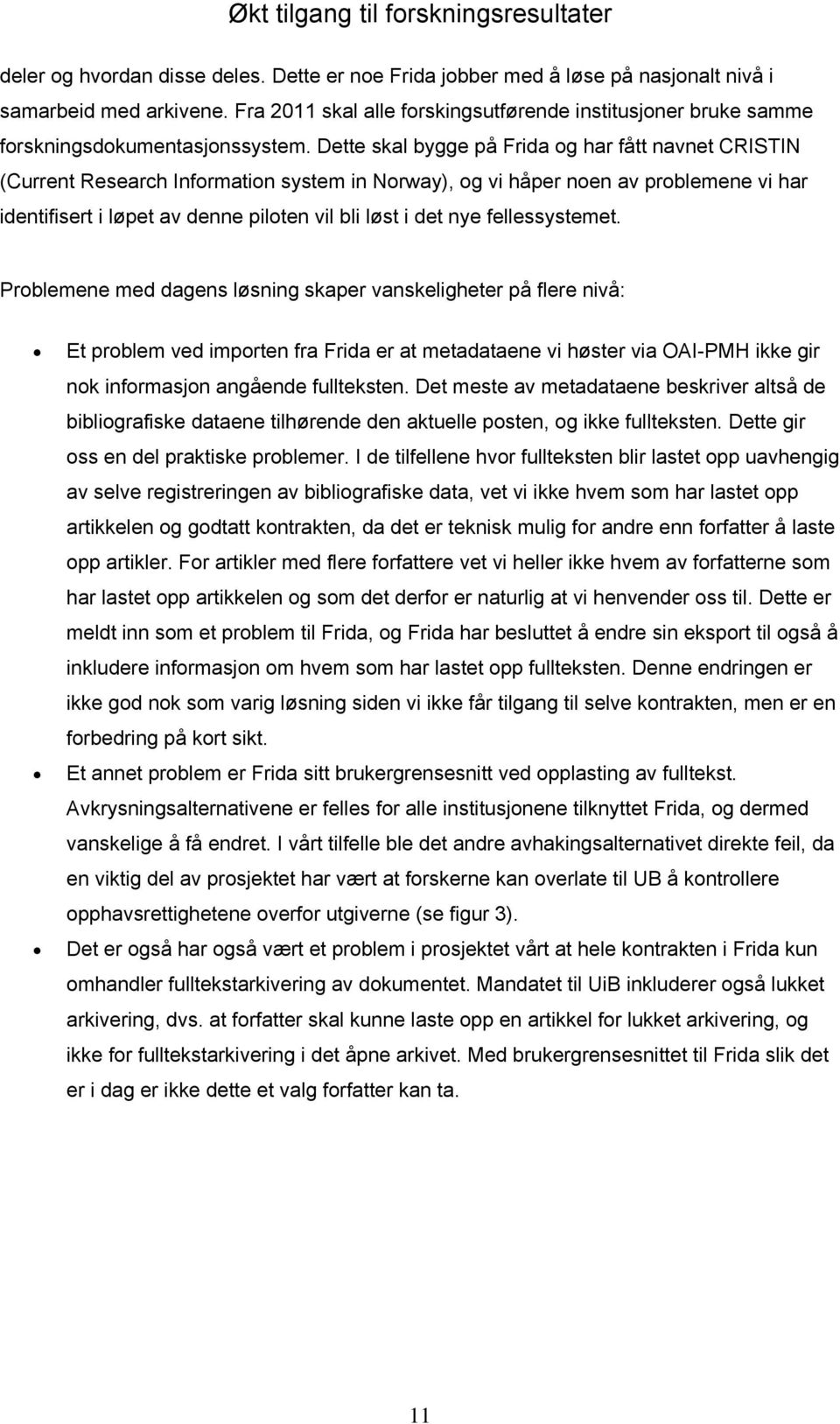 Dette skal bygge på Frida og har fått navnet CRISTIN (Current Research Information system in Norway), og vi håper noen av problemene vi har identifisert i løpet av denne piloten vil bli løst i det