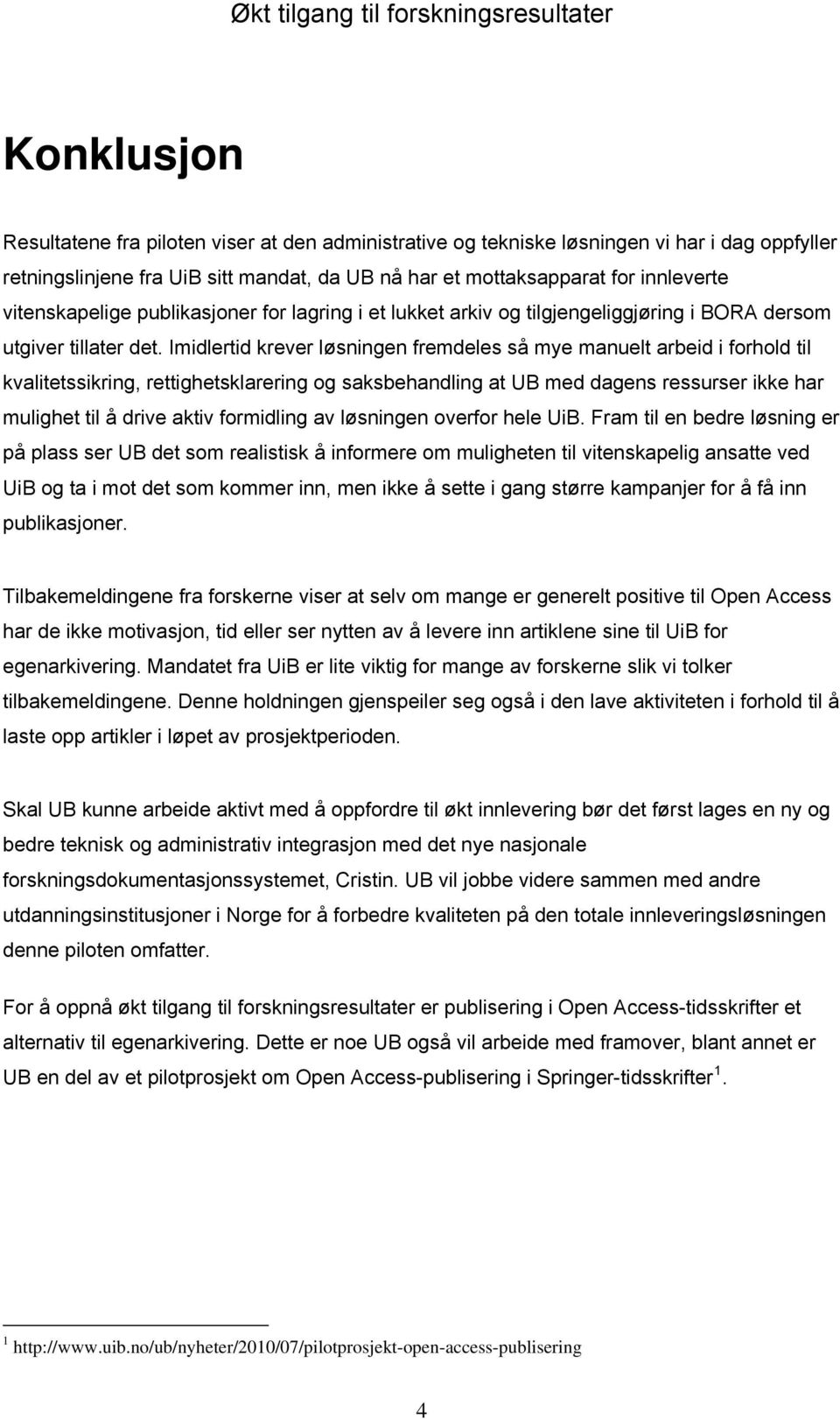 Imidlertid krever løsningen fremdeles så mye manuelt arbeid i forhold til kvalitetssikring, rettighetsklarering og saksbehandling at UB med dagens ressurser ikke har mulighet til å drive aktiv