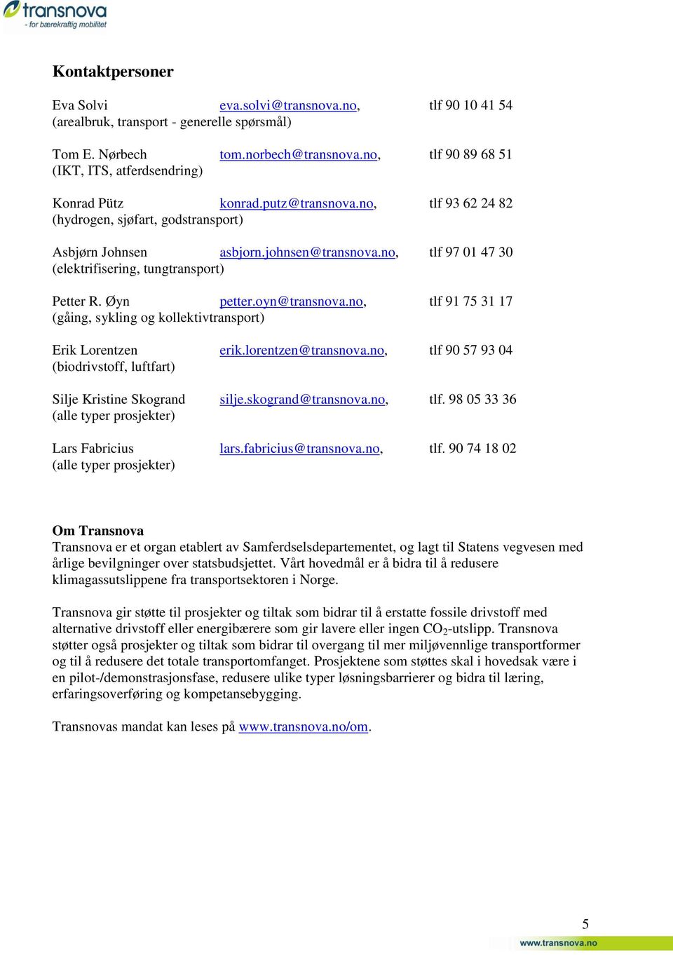 no, tlf 97 01 47 30 (elektrifisering, tungtransport) Petter R. Øyn petter.oyn@transnova.no, tlf 91 75 31 17 (gåing, sykling og kollektivtransport) Erik Lorentzen erik.lorentzen@transnova.