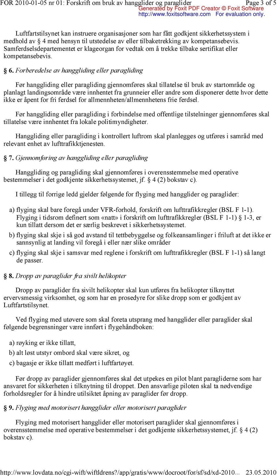 Forberedelse av hanggliding eller paragliding Før hanggliding eller paragliding gjennomføres skal tillatelse til bruk av startområde og planlagt landingsområde være innhentet fra grunneier eller