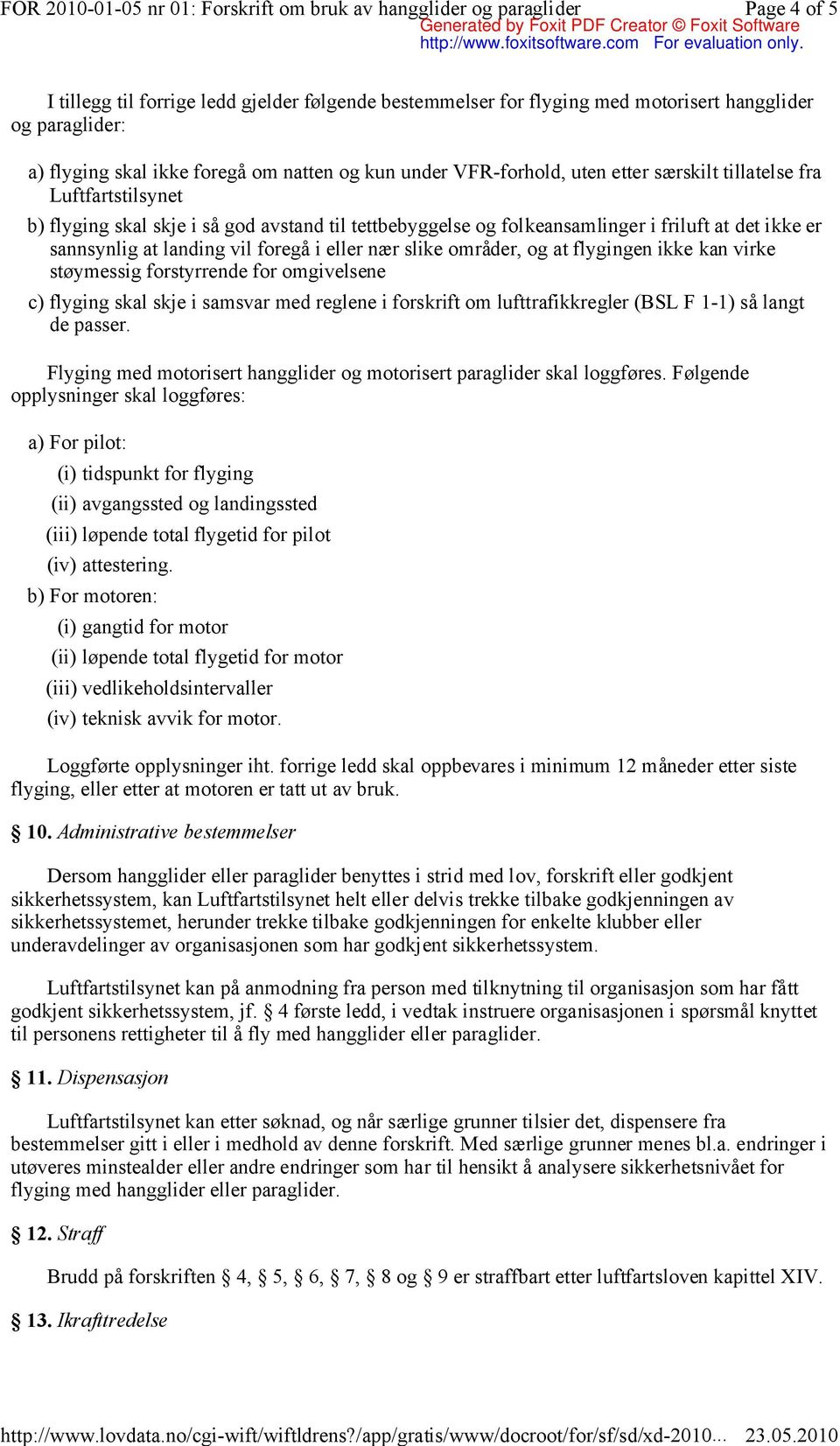 områder, og at flygingen ikke kan virke støymessig forstyrrende for omgivelsene c) flyging skal skje i samsvar med reglene i forskrift om lufttrafikkregler (BSL F 1-1) så langt de passer.