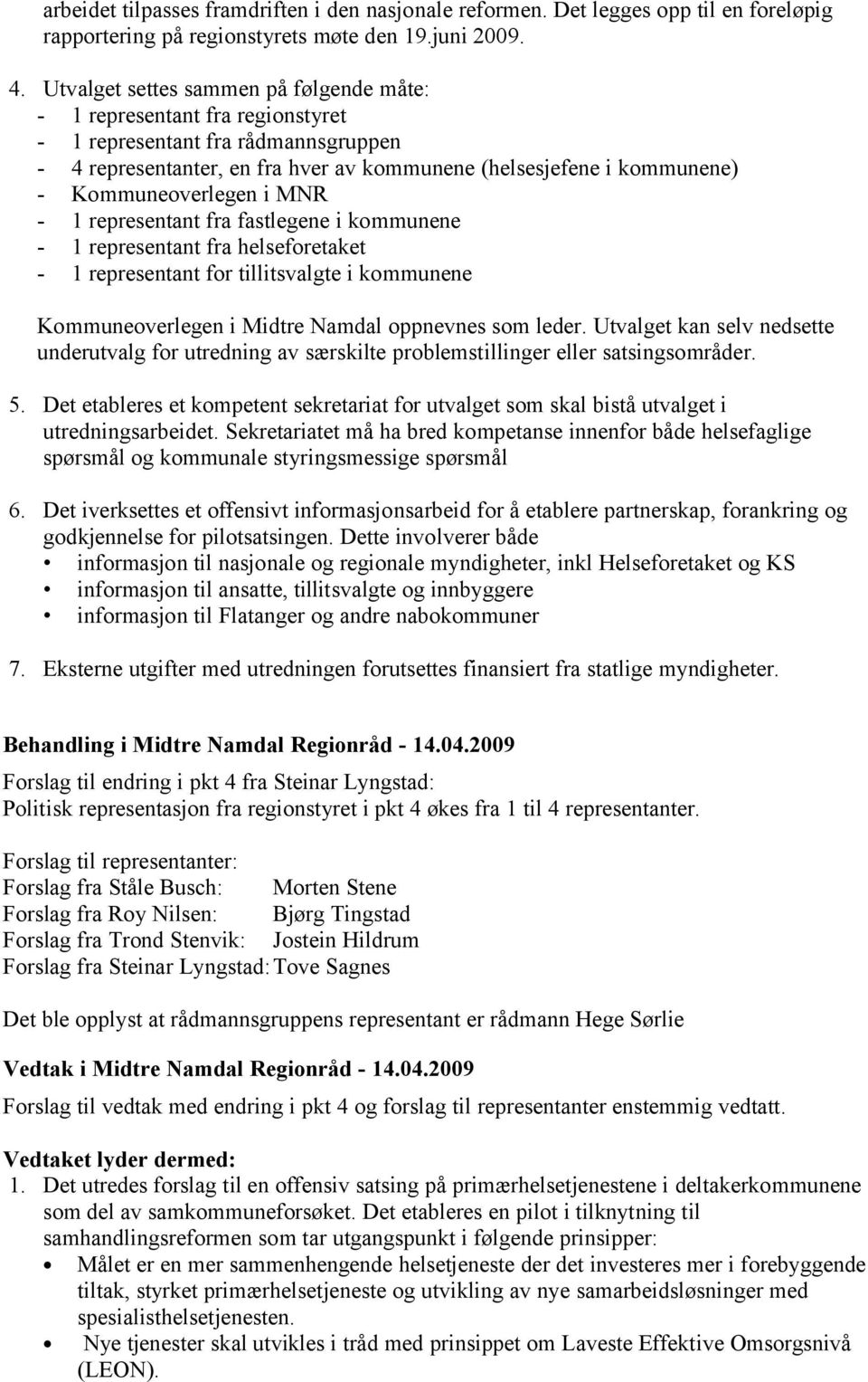 Kommuneoverlegen i MNR - 1 representant fra fastlegene i kommunene - 1 representant fra helseforetaket - 1 representant for tillitsvalgte i kommunene Kommuneoverlegen i Midtre Namdal oppnevnes som