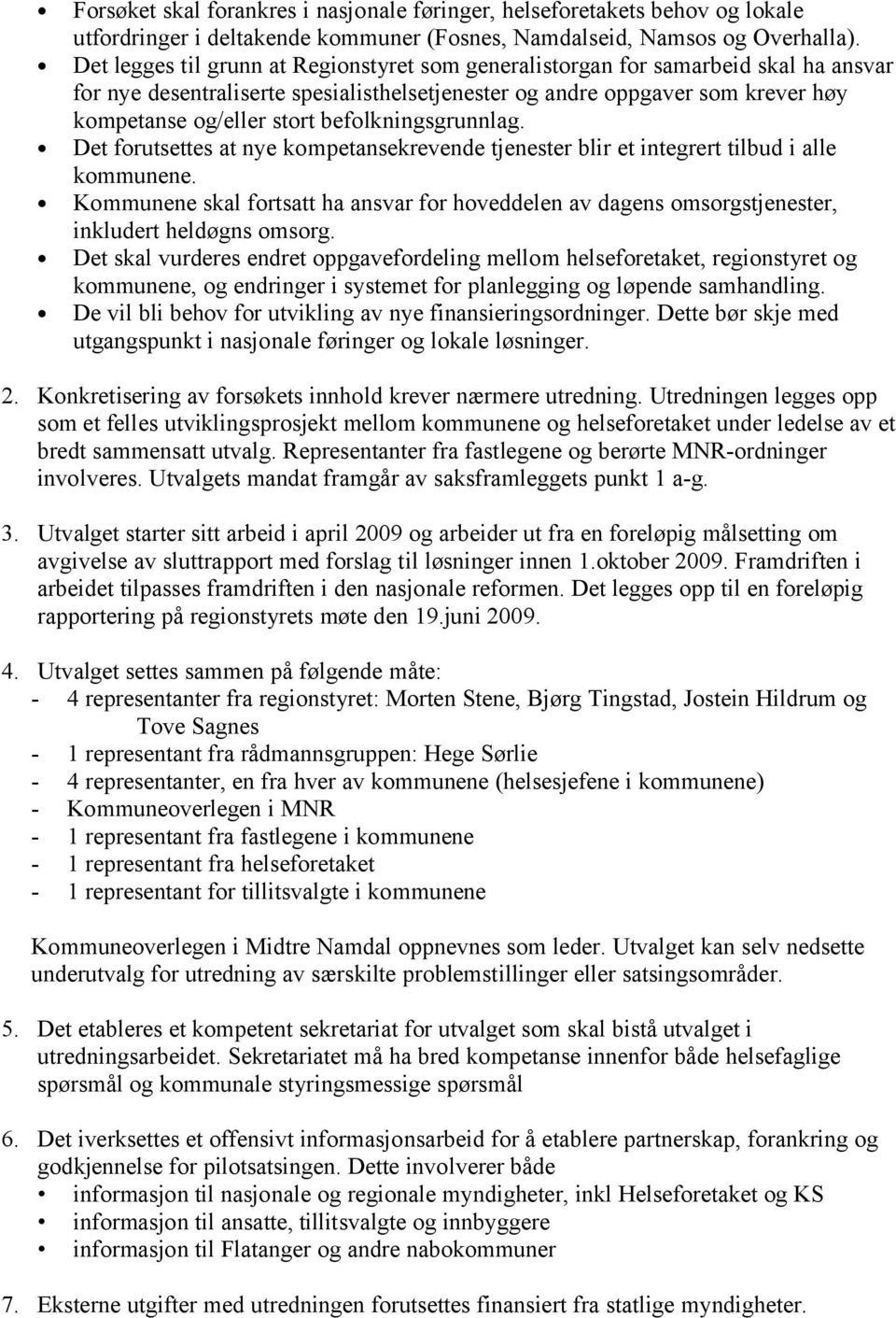 befolkningsgrunnlag. Det forutsettes at nye kompetansekrevende tjenester blir et integrert tilbud i alle kommunene.