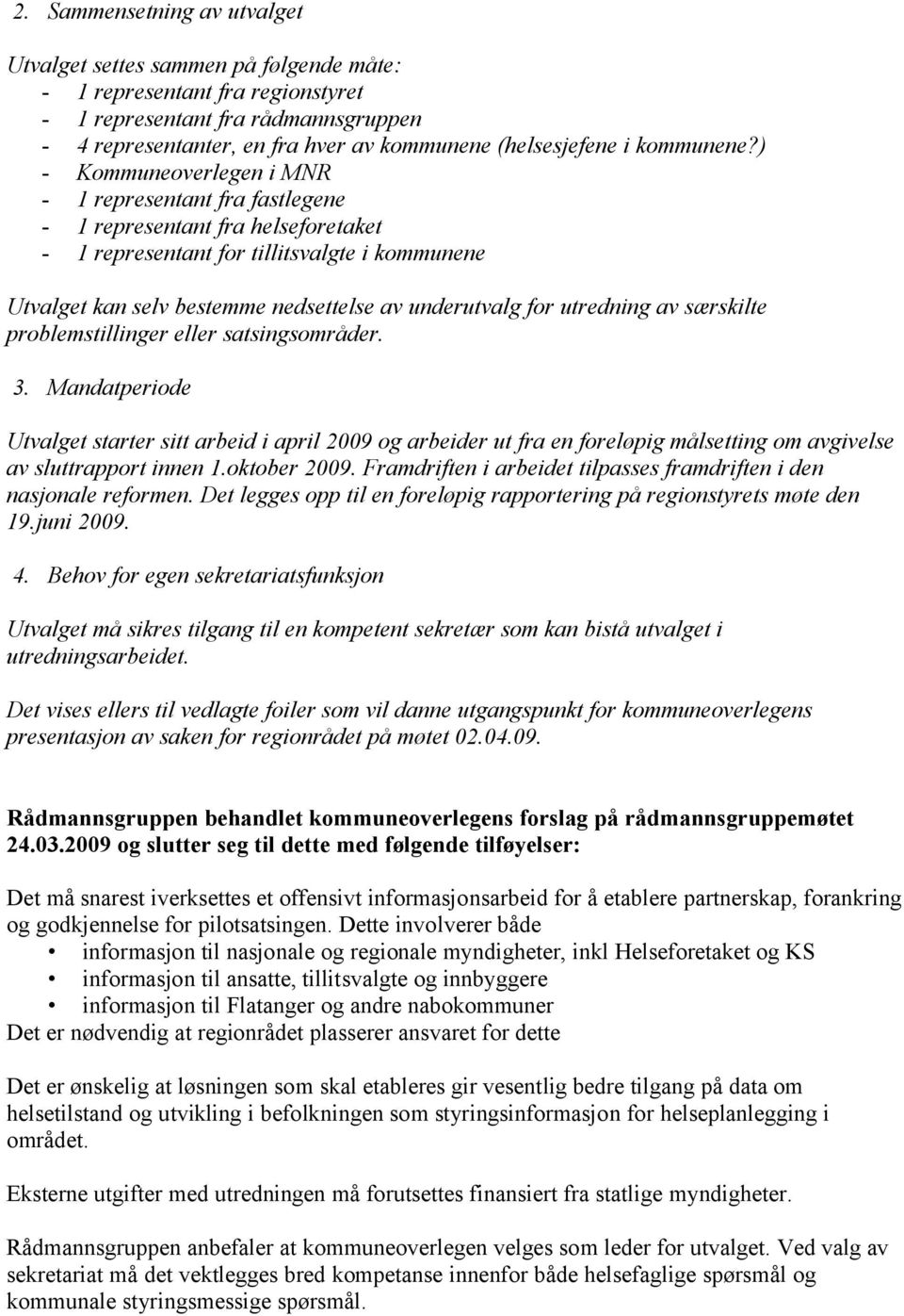 ) - Kommuneoverlegen i MNR - 1 representant fra fastlegene - 1 representant fra helseforetaket - 1 representant for tillitsvalgte i kommunene Utvalget kan selv bestemme nedsettelse av underutvalg for