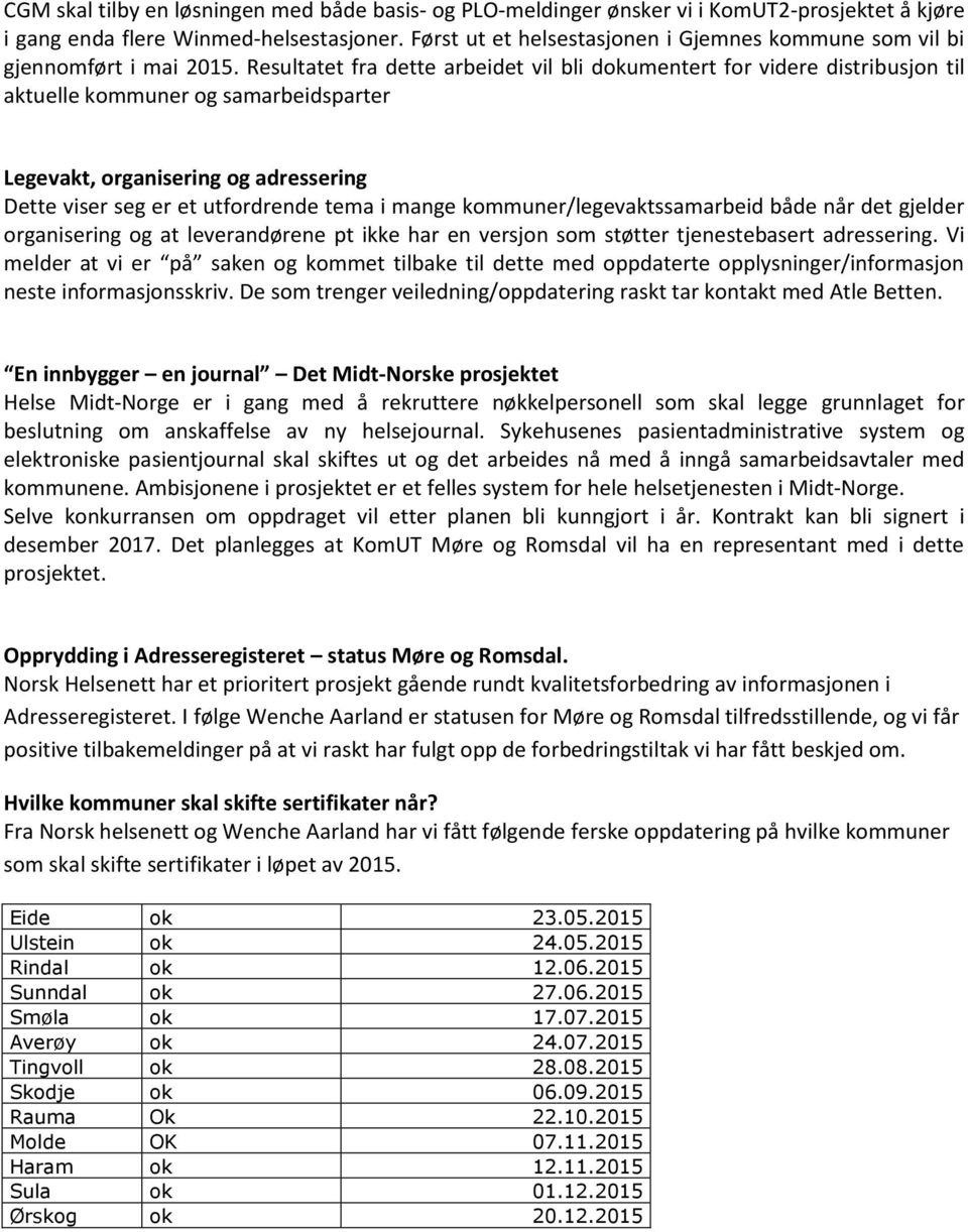 Resultatet fra dette arbeidet vil bli dokumentert for videre distribusjon til aktuelle kommuner og samarbeidsparter Legevakt, organisering og adressering Dette viser seg er et utfordrende tema i