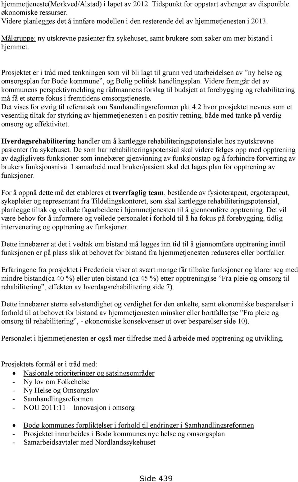 Prosjektet er i tråd med tenkningen som vil bli lagt til grunn ved utarbeidelsen av ny helse og omsorgsplan for Bodø kommune, og Bolig politisk handlingsplan.