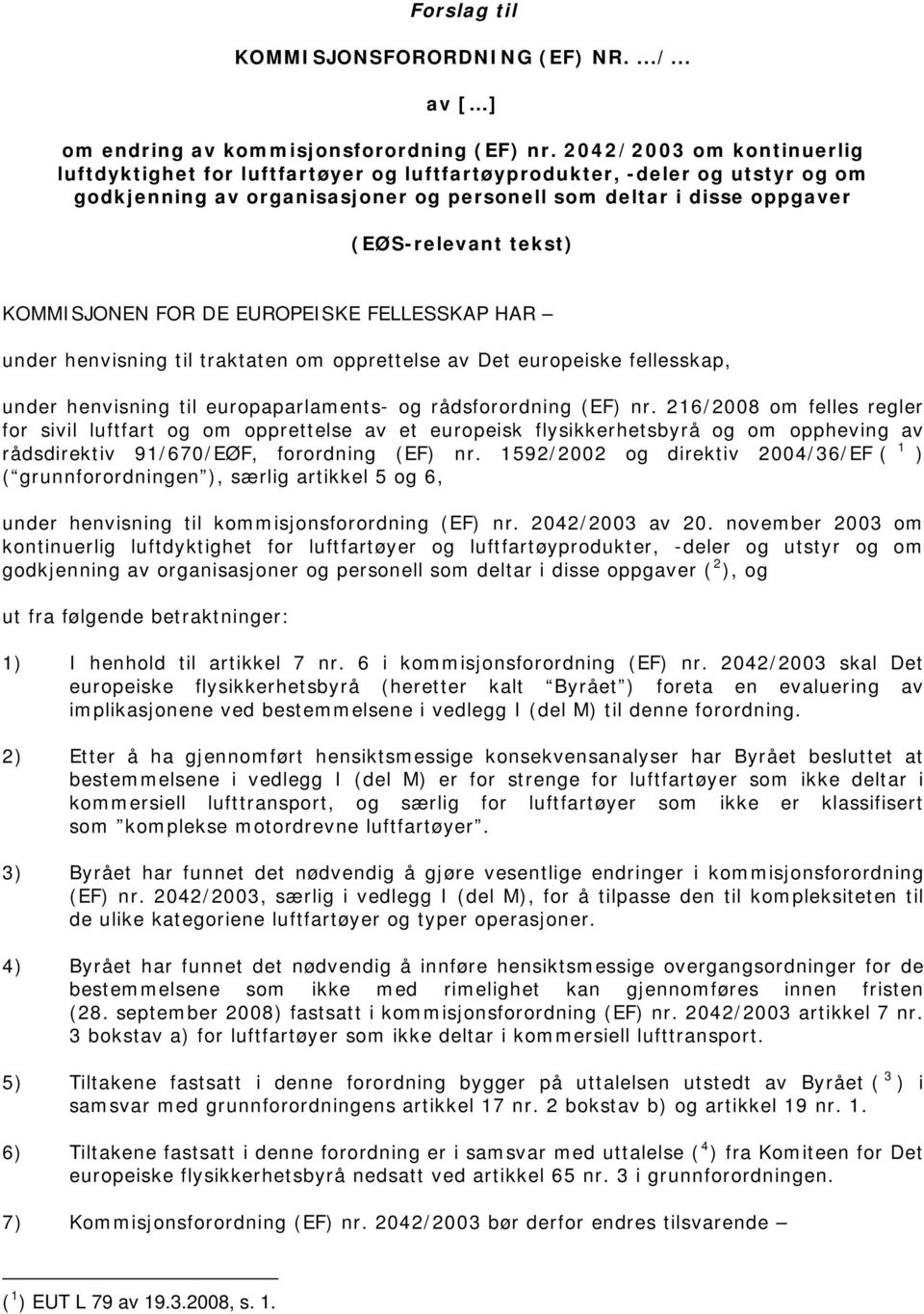 KOMMISJONEN FOR DE EUROPEISKE FELLESSKAP HAR under henvisning til traktaten om opprettelse av Det europeiske fellesskap, under henvisning til europaparlaments- og rådsforordning (EF) nr.