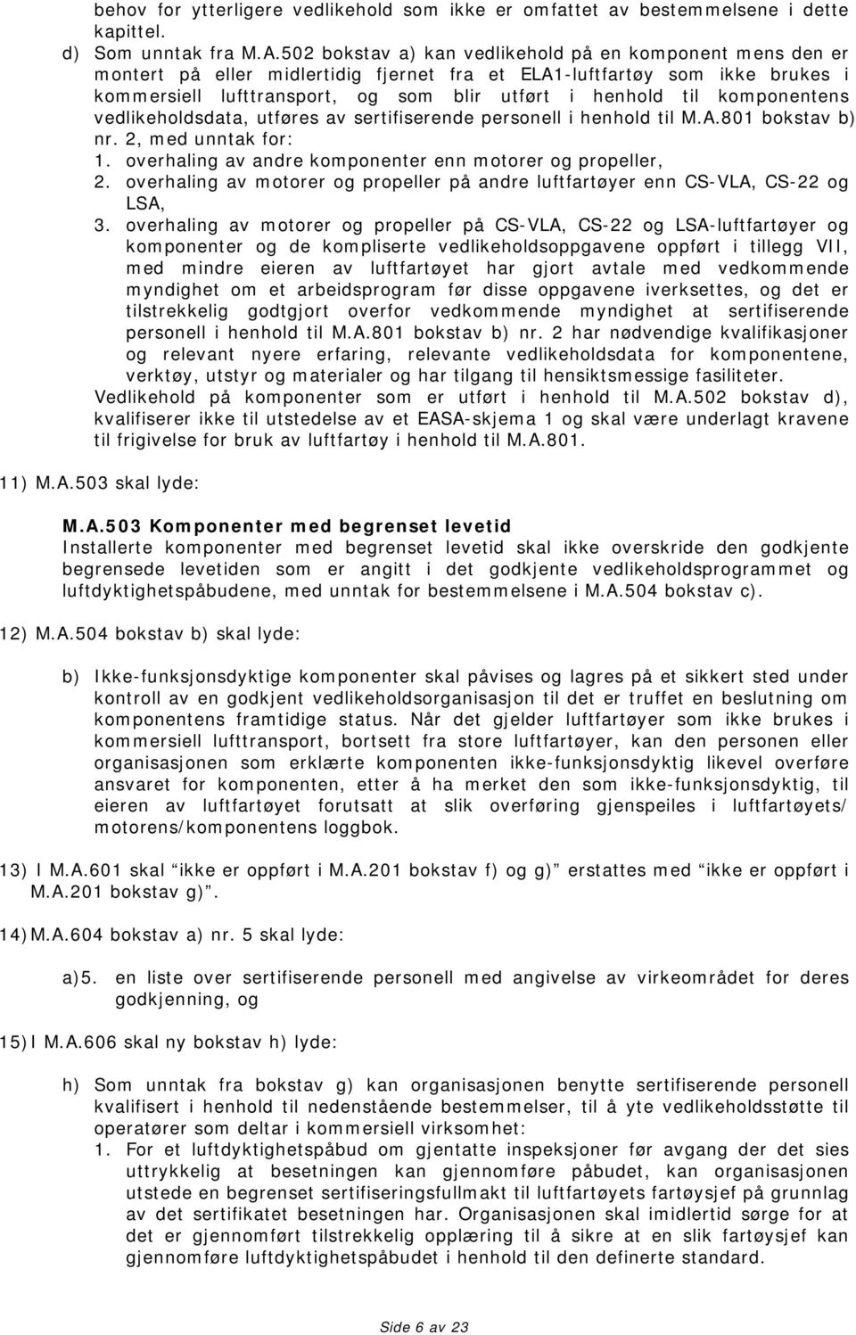 komponentens vedlikeholdsdata, utføres av sertifiserende personell i henhold til M.A.801 bokstav b) nr. 2, med unntak for: 1. overhaling av andre komponenter enn motorer og propeller, 2.