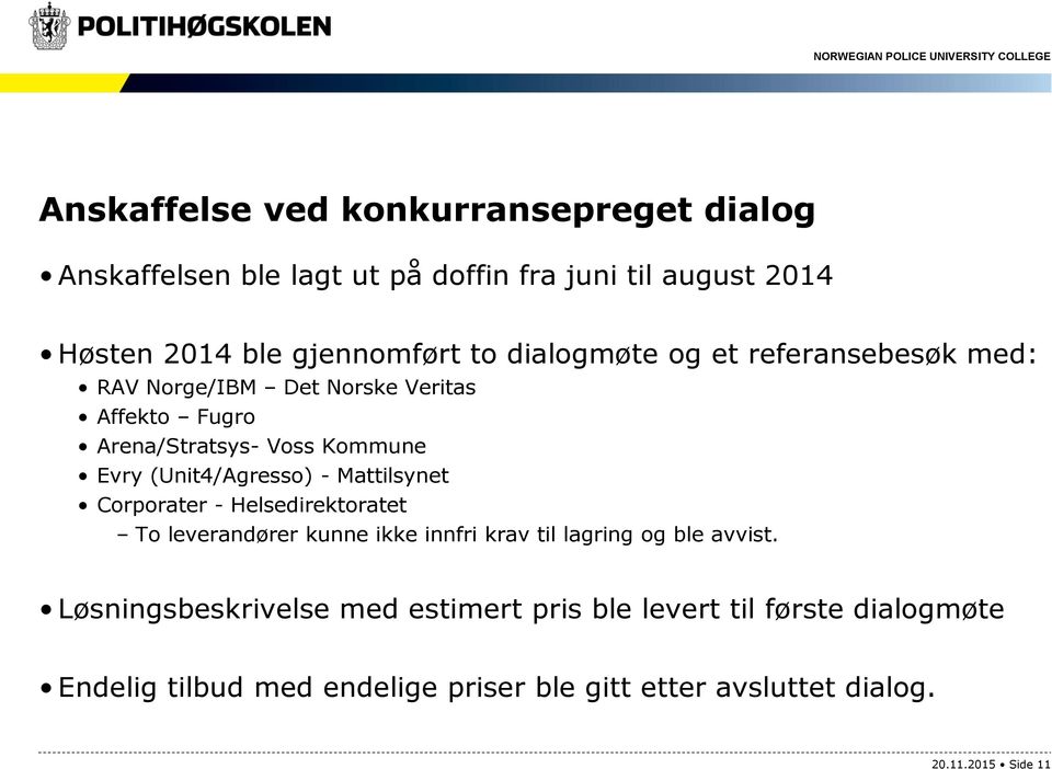 - Mattilsynet Corporater - Helsedirektoratet To leverandører kunne ikke innfri krav til lagring og ble avvist.