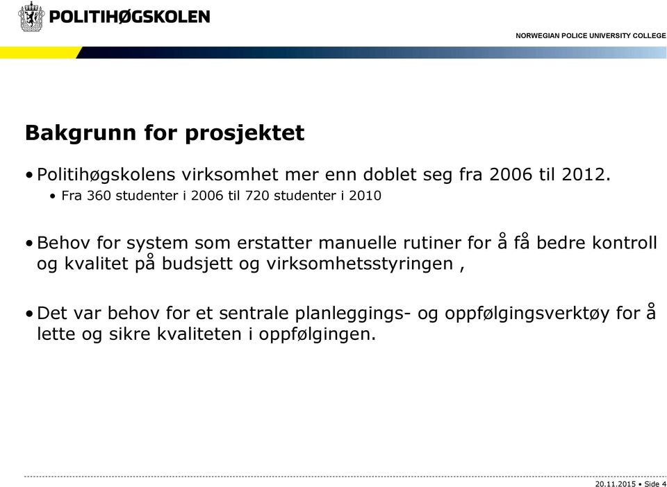 for å få bedre kontroll og kvalitet på budsjett og virksomhetsstyringen, Det var behov for et