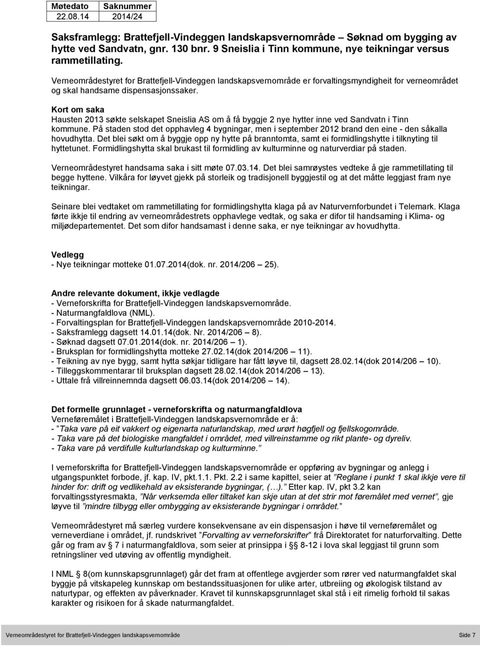 Verneområdestyret for Brattefjell-Vindeggen landskapsvernområde er forvaltingsmyndigheit for verneområdet og skal handsame dispensasjonssaker.