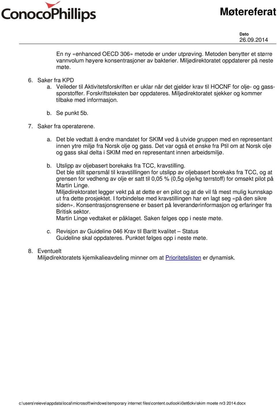 b. Se punkt 5b. 7. Saker fra operatørene. a. Det ble vedtatt å endre mandatet for SKIM ved å utvide gruppen med en representant innen ytre miljø fra Norsk olje og gass.