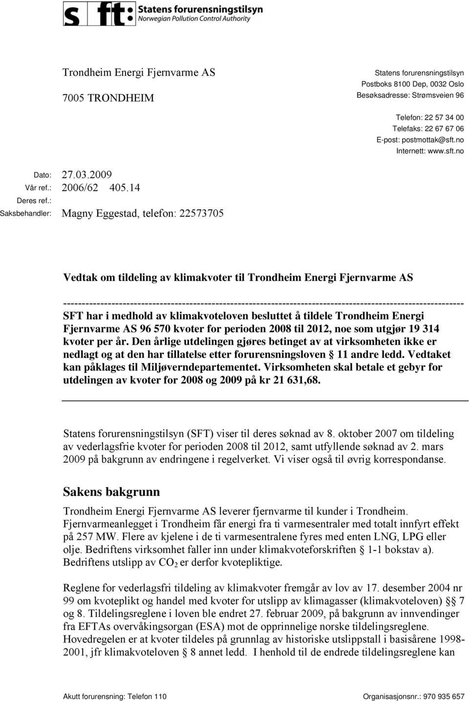 : Saksbehandler: Magny Eggestad, telefon: 22573705 Vedtak om tildeling av klimakvoter til Trondheim Energi Fjernvarme AS