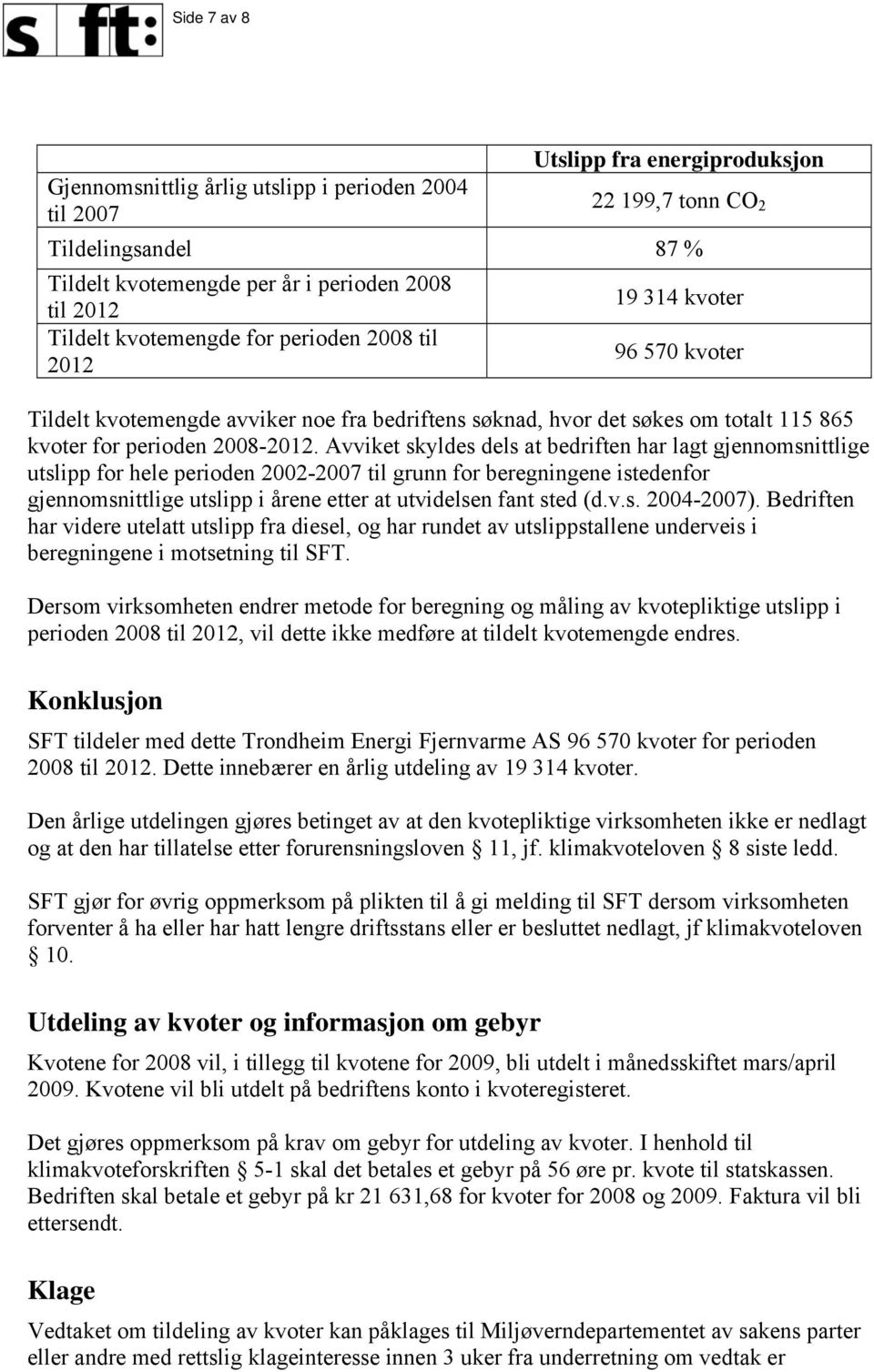 Avviket skyldes dels at bedriften har lagt gjennomsnittlige utslipp for hele perioden 2002-2007 til grunn for beregningene istedenfor gjennomsnittlige utslipp i årene etter at utvidelsen fant sted (d.