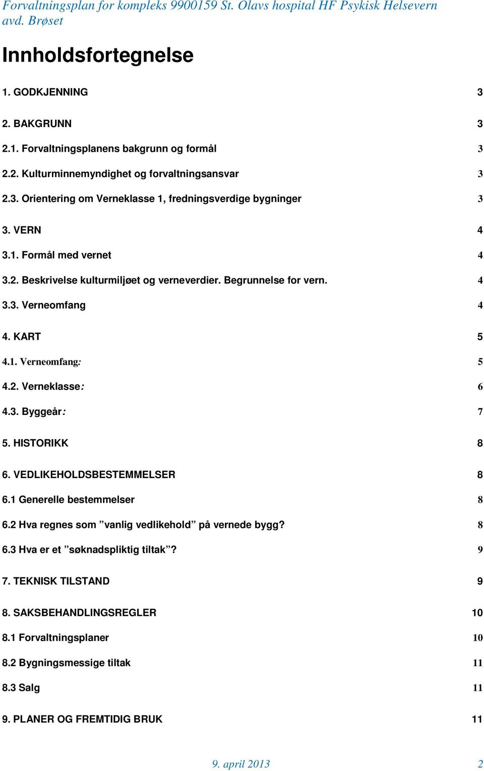 HISTORIKK 8 6. VEDLIKEHOLDSBESTEMMELSER 8 6.1 Generelle bestemmelser 8 6.2 Hva regnes som vanlig vedlikehold på vernede bygg? 8 6.3 Hva er et søknadspliktig tiltak? 9 7.