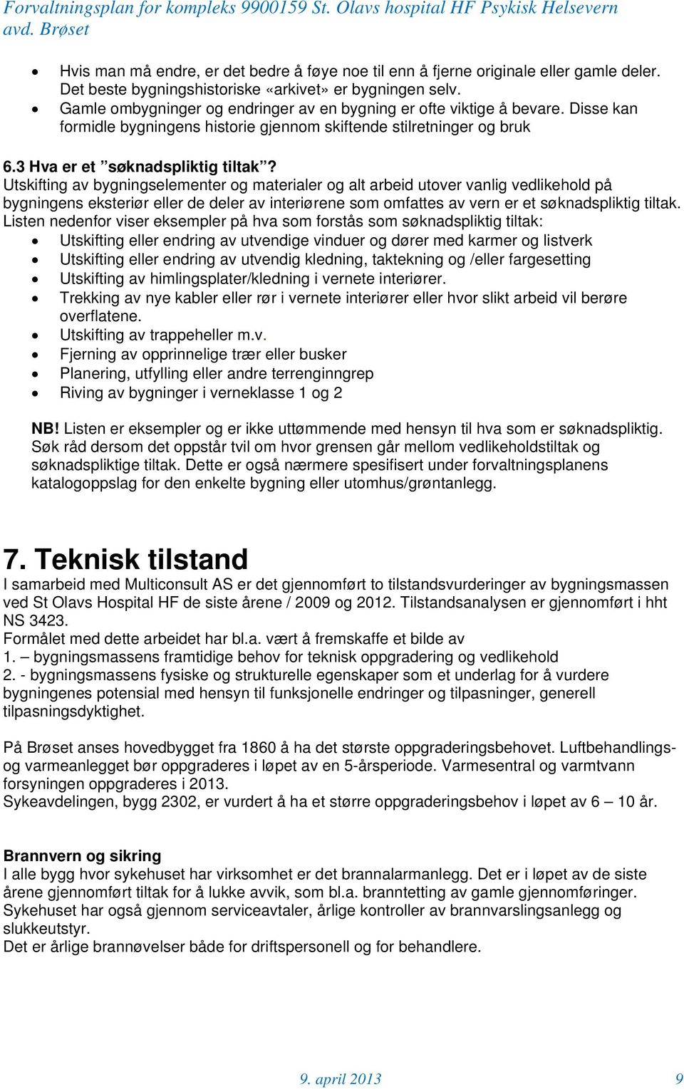 Utskifting av bygningselementer og materialer og alt arbeid utover vanlig vedlikehold på bygningens eksteriør eller de deler av interiørene som omfattes av vern er et søknadspliktig tiltak.