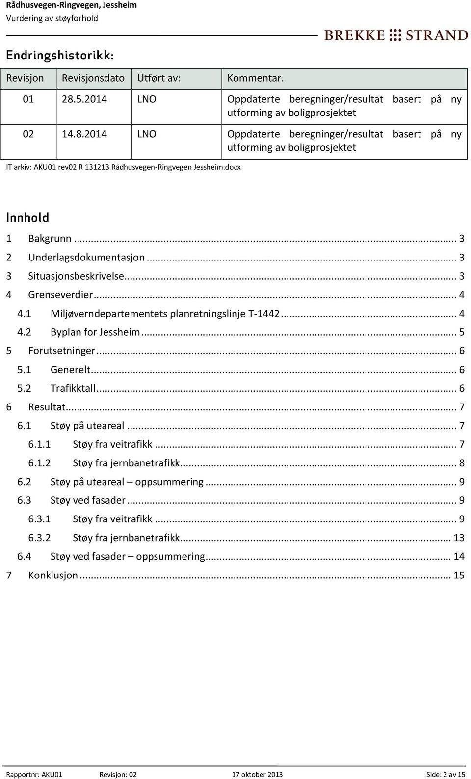 2014 LNO Oppdaterte beregninger/resultat basert på ny utforming av boligprosjektet IT arkiv: AKU01 rev02 R 131213 Rådhusvegen-Ringvegen Jessheim.docx Innhold 1 Bakgrunn... 3 2 Underlagsdokumentasjon.