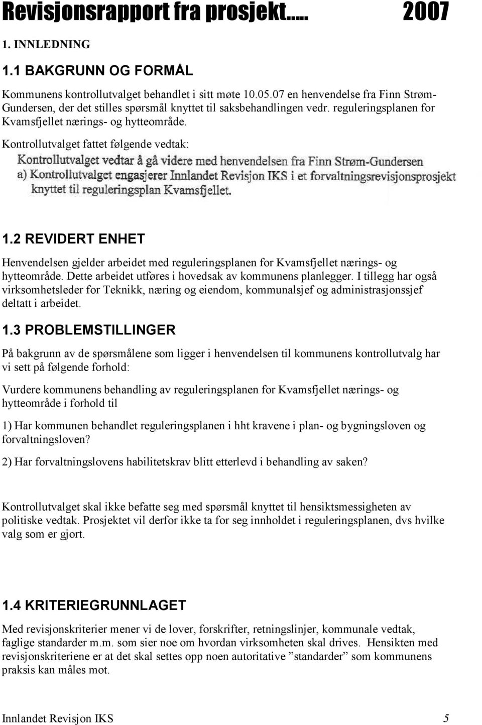 2 REVIDERT ENHET Henvendelsen gjelder arbeidet med reguleringsplanen for Kvamsfjellet nærings- og hytteområde. Dette arbeidet utføres i hovedsak av kommunens planlegger.