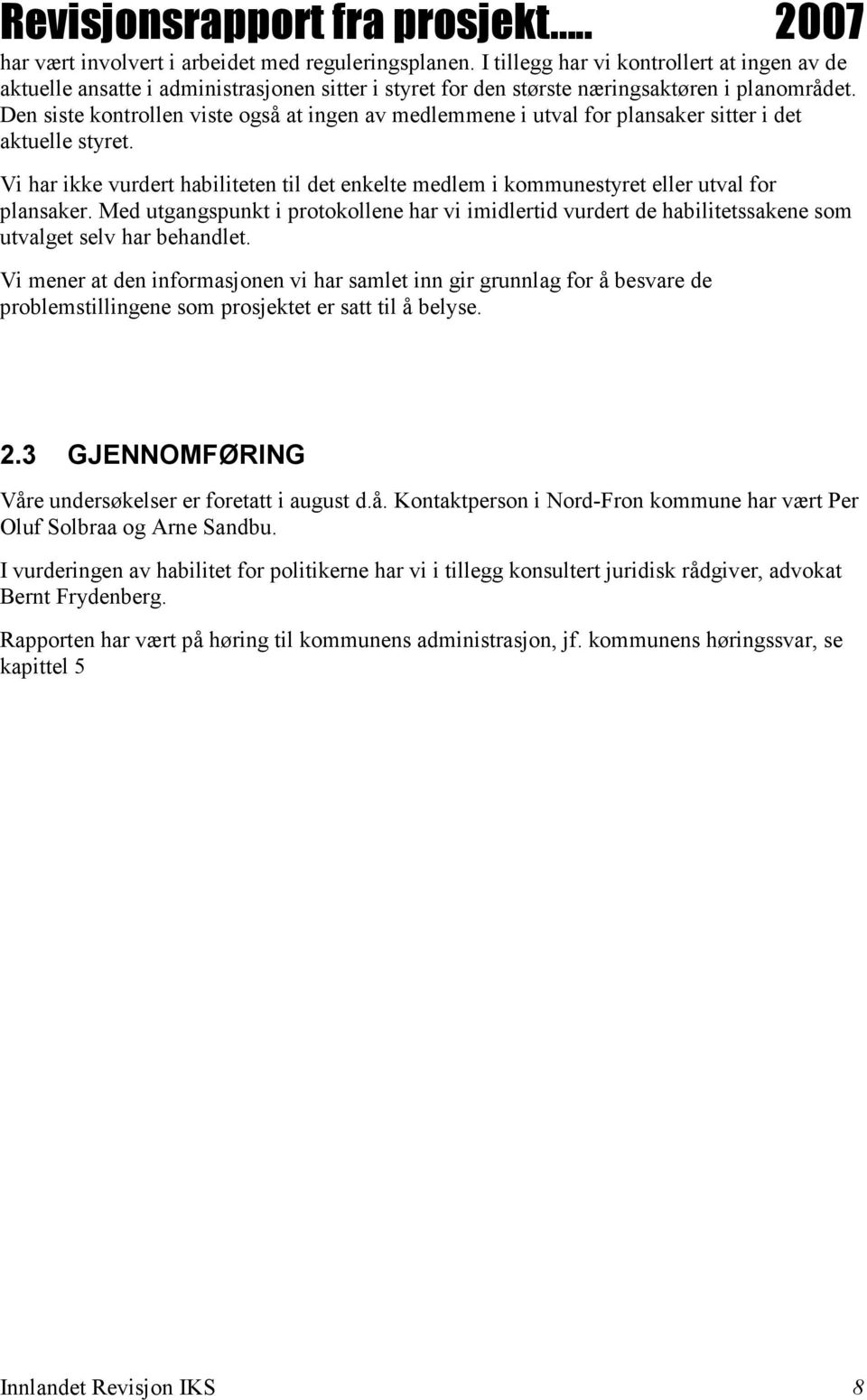 Vi har ikke vurdert habiliteten til det enkelte medlem i kommunestyret eller utval for plansaker.