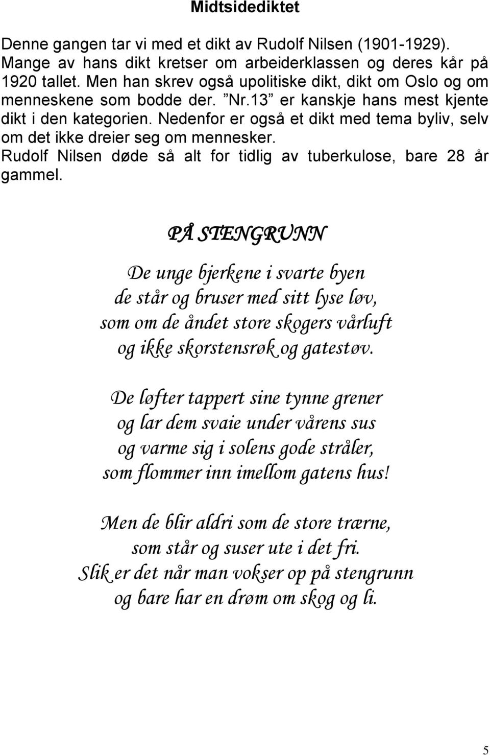 Nedenfor er også et dikt med tema byliv, selv om det ikke dreier seg om mennesker. Rudolf Nilsen døde så alt for tidlig av tuberkulose, bare 28 år gammel.