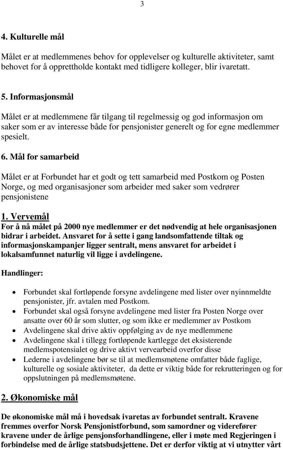 Mål for samarbeid Målet er at Forbundet har et godt og tett samarbeid med Postkom og Posten Norge, og med organisasjoner som arbeider med saker som vedrører pensjonistene 1.