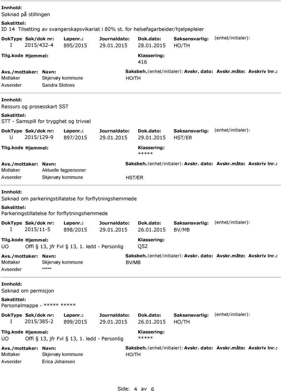 trygghet og trivsel 2015/129-9 897/2015 HST/ER Mottaker Aktuelle fagpersoner HST/ER nnhold: Søknad om parkeringstillatelse for