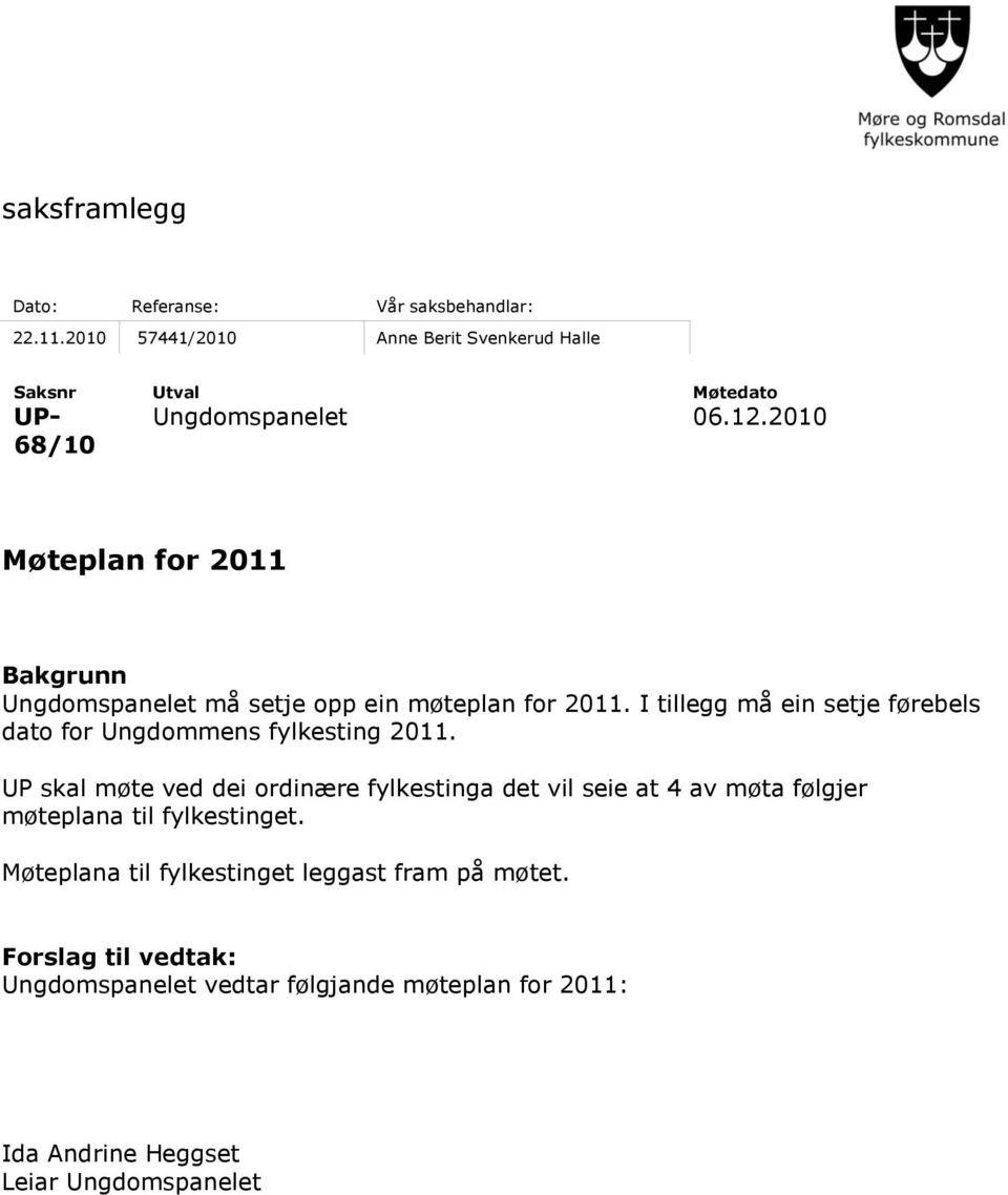 møteplan for 2011. I tillegg må ein setje førebels dato for Ungdommens fylkesting 2011.