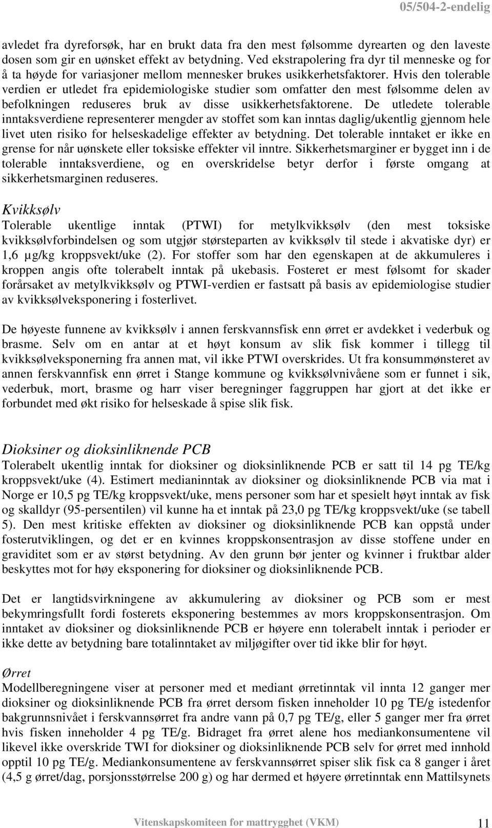 Hvis den tolerable verdien er utledet fra epidemiologiske studier som omfatter den mest følsomme delen av befolkningen reduseres bruk av disse usikkerhetsfaktorene.