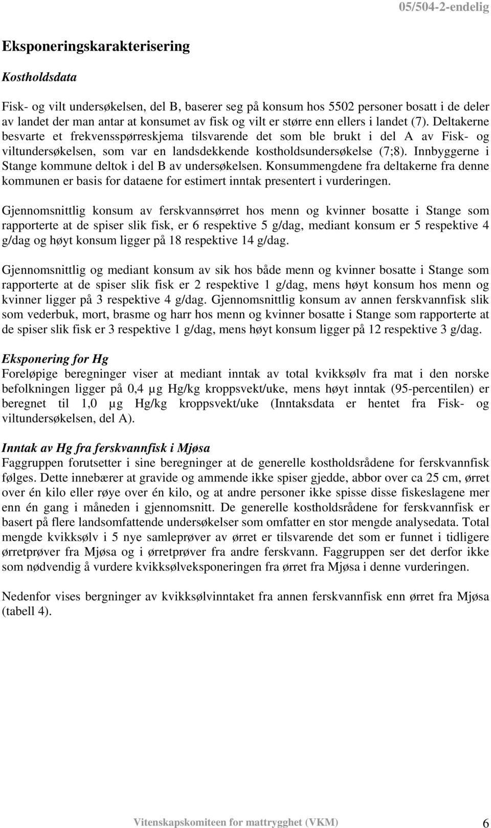 Innbyggerne i Stange kommune deltok i del B av undersøkelsen. Konsummengdene fra deltakerne fra denne kommunen er basis for dataene for estimert inntak presentert i vurderingen.