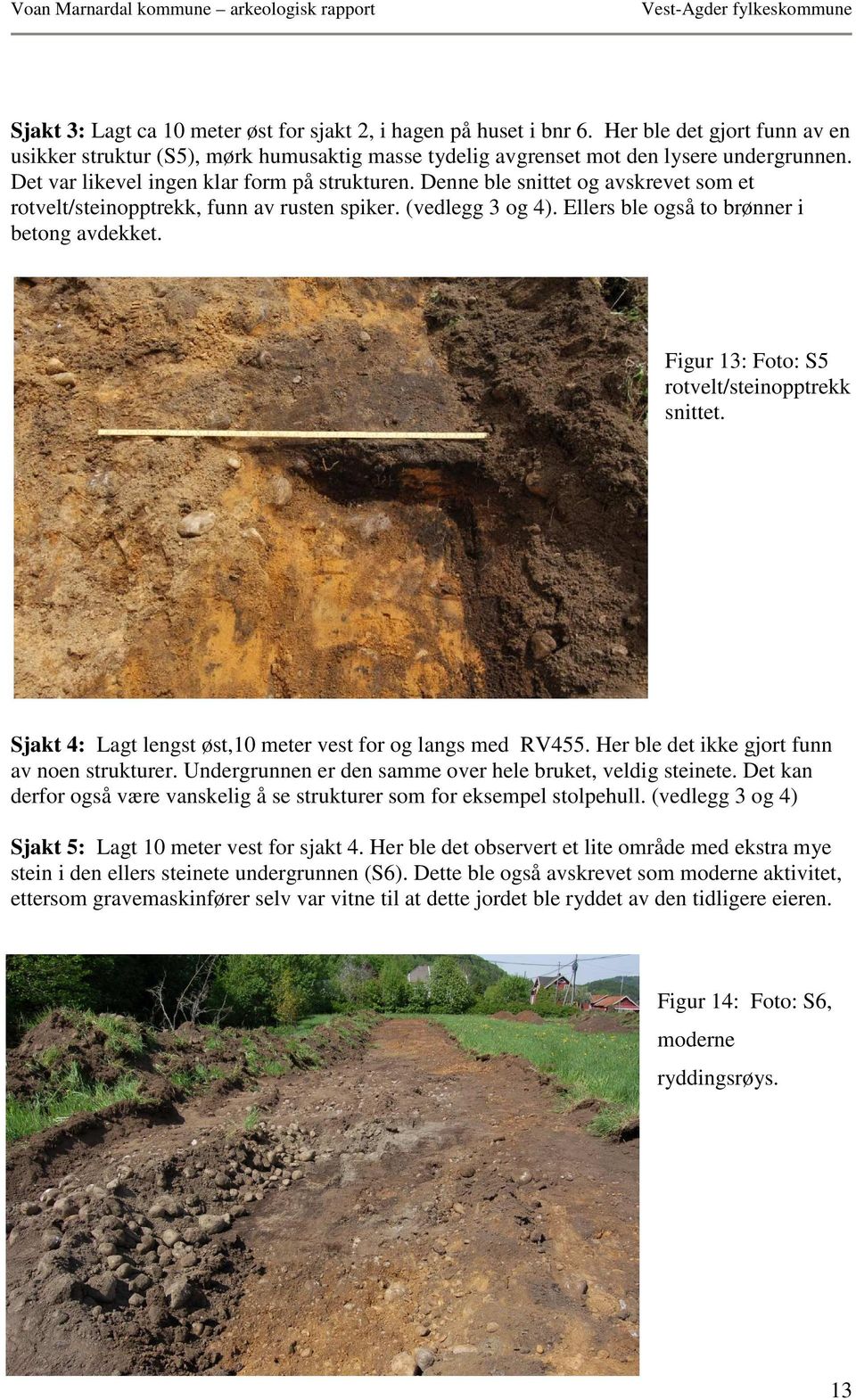 Figur 13: Foto: S5 rotvelt/steinopptrekk snittet. Sjakt 4: Lagt lengst øst,10 meter vest for og langs med RV455. Her ble det ikke gjort funn av noen strukturer.