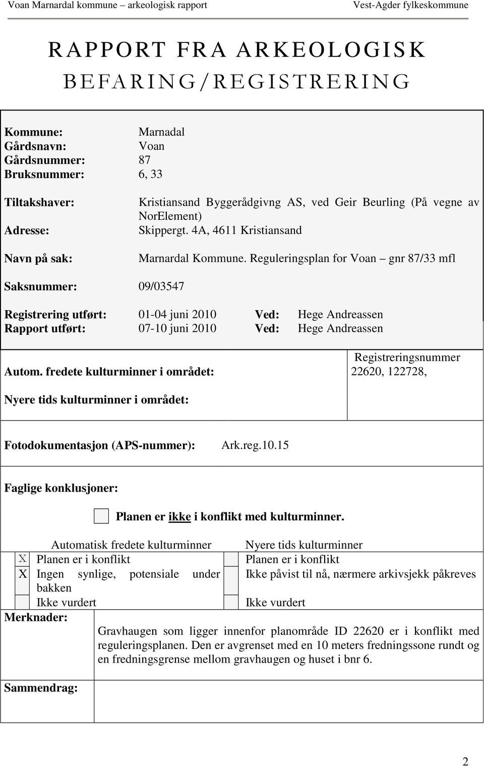 Reguleringsplan for Voan gnr 87/33 mfl Saksnummer: 09/03547 Registrering utført: 01-04 juni 2010 Ved: Hege Andreassen Rapport utført: 07-10 juni 2010 Ved: Hege Andreassen Registreringsnummer Autom.