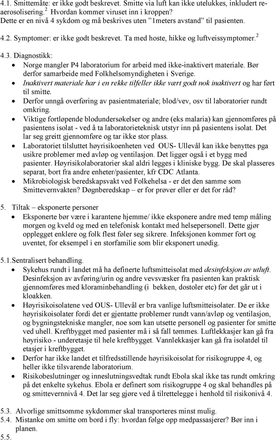 Diagnostikk: Norge mangler P4 laboratorium for arbeid med ikke-inaktivert materiale. Bør derfor samarbeide med Folkhelsomyndigheten i Sverige.