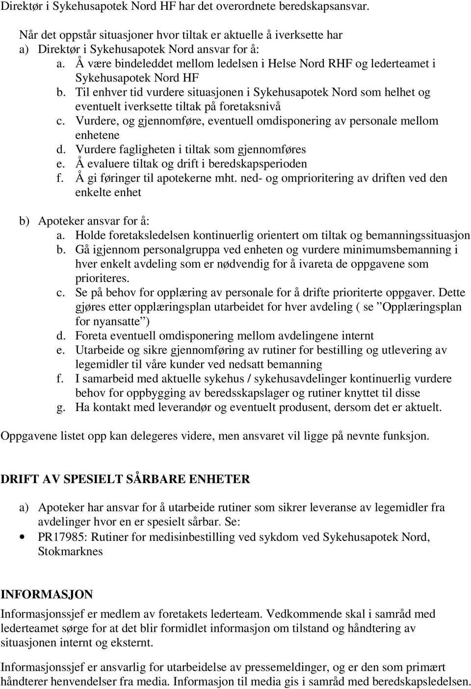 Til enhver tid vurdere situasjonen i Sykehusapotek Nord som helhet og eventuelt iverksette tiltak på foretaksnivå c. Vurdere, og gjennomføre, eventuell omdisponering av personale mellom enhetene d.