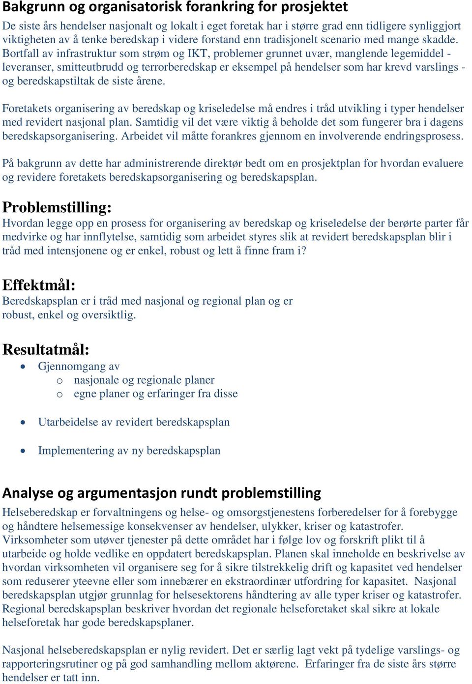 Bortfall av infrastruktur som strøm og IKT, problemer grunnet uvær, manglende legemiddel - leveranser, smitteutbrudd og terrorberedskap er eksempel på hendelser som har krevd varslings - og