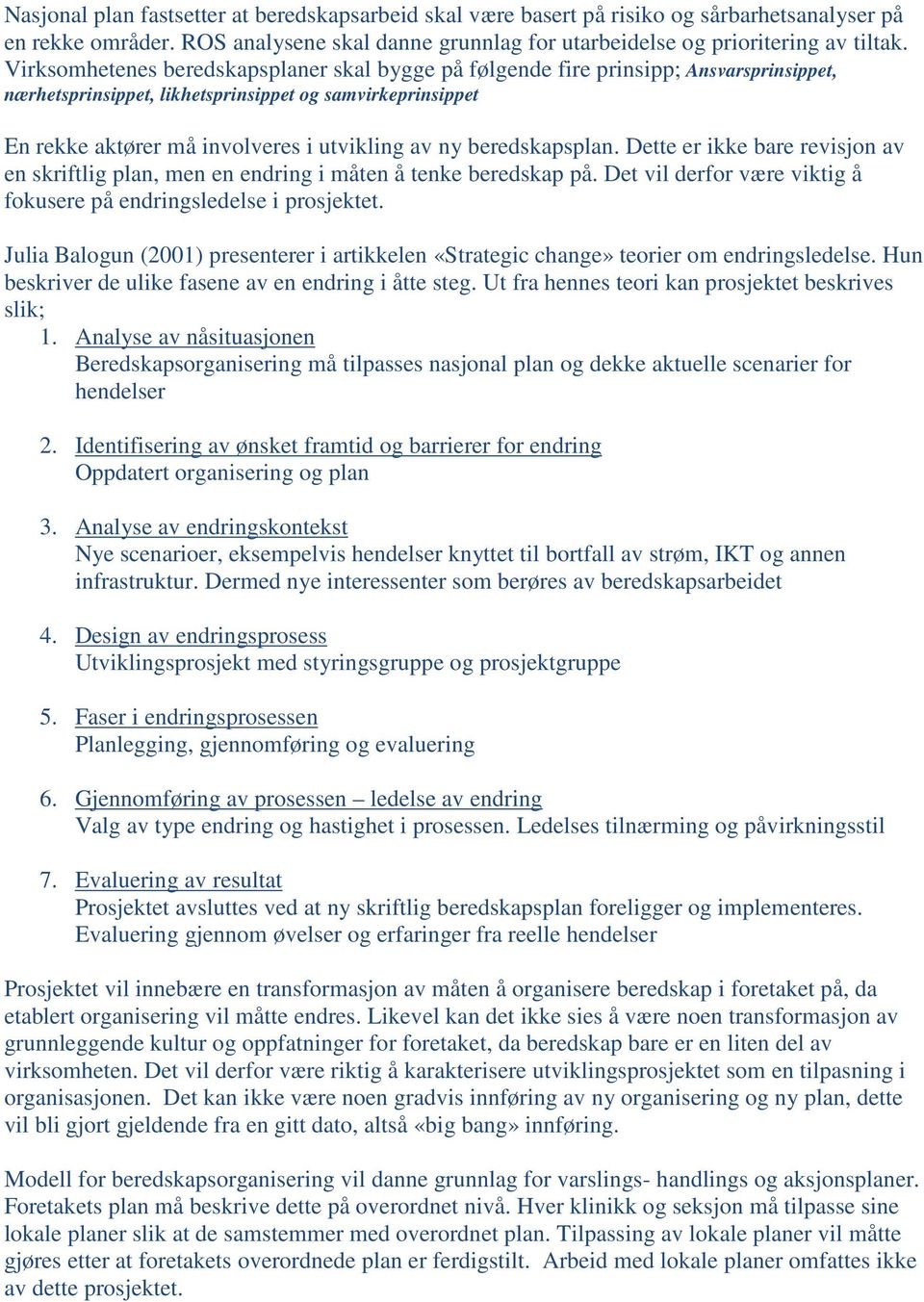 beredskapsplan. Dette er ikke bare revisjon av en skriftlig plan, men en endring i måten å tenke beredskap på. Det vil derfor være viktig å fokusere på endringsledelse i prosjektet.