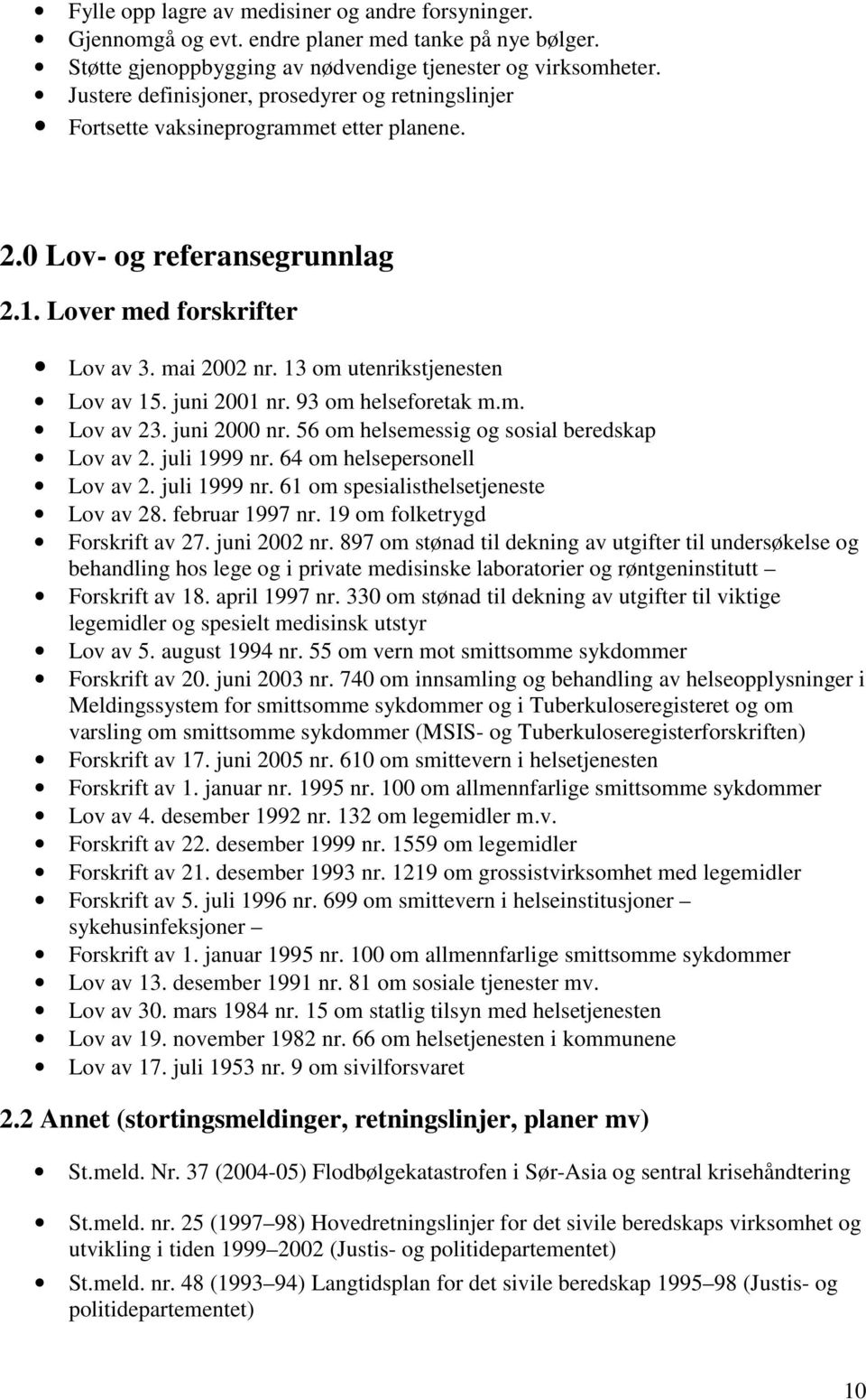 13 om utenrikstjenesten Lov av 15. juni 2001 nr. 93 om helseforetak m.m. Lov av 23. juni 2000 nr. 56 om helsemessig og sosial beredskap Lov av 2. juli 1999 nr. 64 om helsepersonell Lov av 2.