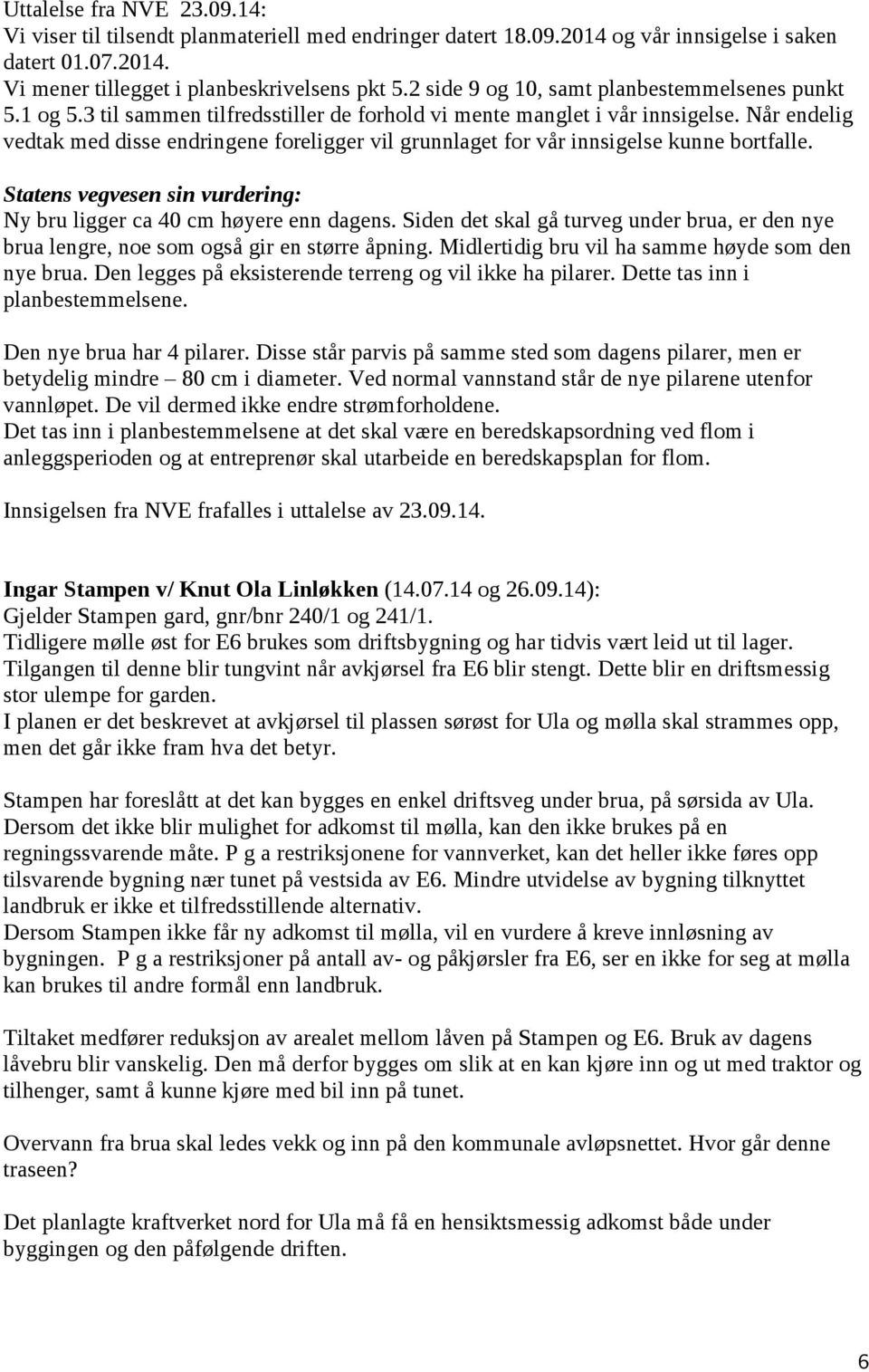 Når endelig vedtak med disse endringene foreligger vil grunnlaget for vår innsigelse kunne bortfalle. Ny bru ligger ca 40 cm høyere enn dagens.