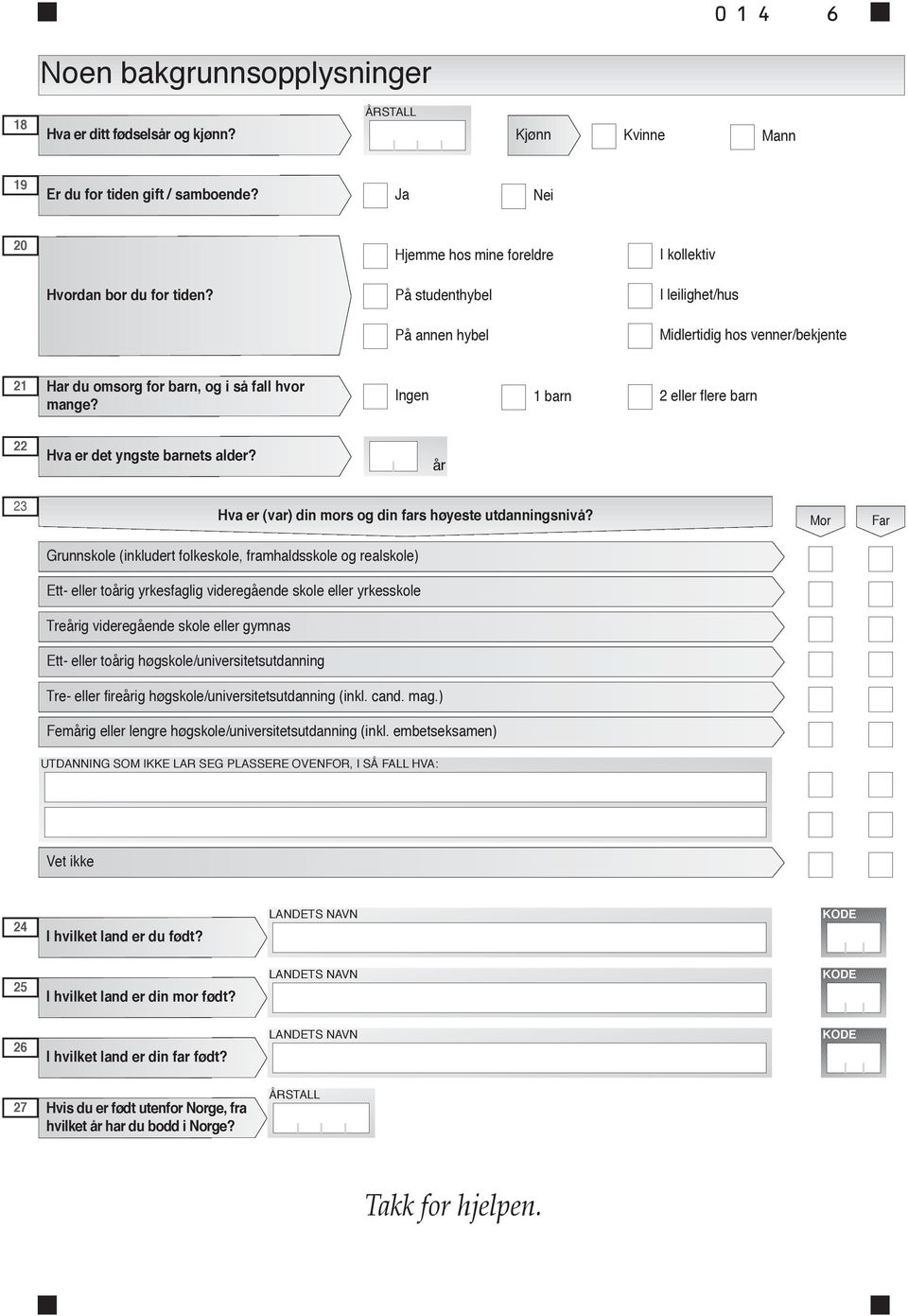 På studenthybel I leilighet/hus På annen hybel Midlertidig hos venner/bekjente 21 Har du omsorg for barn, og i så fall hvor mange? Ingen 1 barn 2 eller flere barn 22 Hva er det yngste barnets alder?