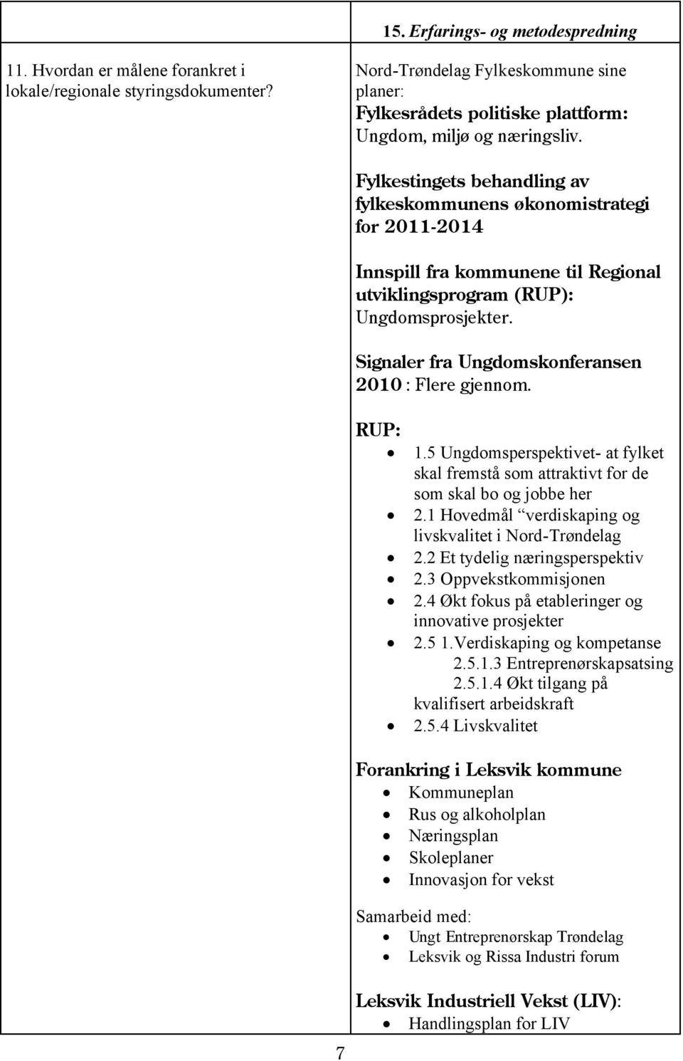 Fylkestingets behandling av fylkeskommunens økonomistrategi for 2011-2014 Innspill fra kommunene til Regional utviklingsprogram (RUP): Ungdomsprosjekter.