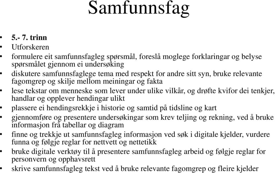 relevante fagomgrep og skilje mellom meiningar og fakta lese tekstar om menneske som lever under ulike vilkår, og drøfte kvifor dei tenkjer, handlar og opplever hendingar ulikt plassere ei