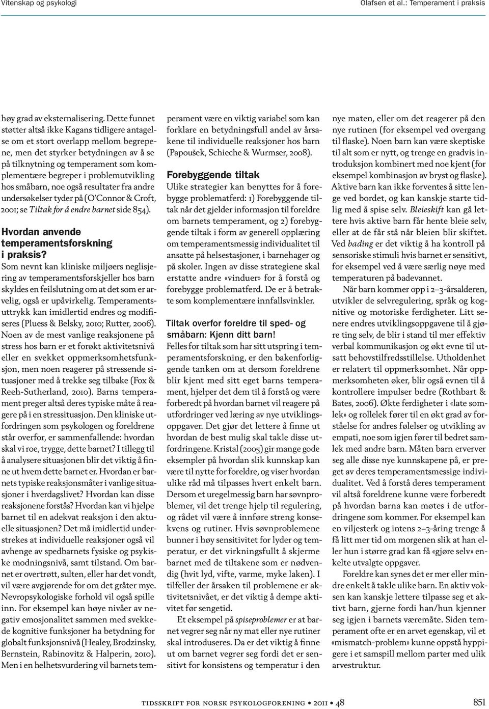 problemutvikling hos småbarn, noe også resultater fra andre undersøkelser tyder på (O Connor & Croft, 2001; se Tiltak for å endre barnet side 854). Hvordan anvende temperamentsforskning i praksis?