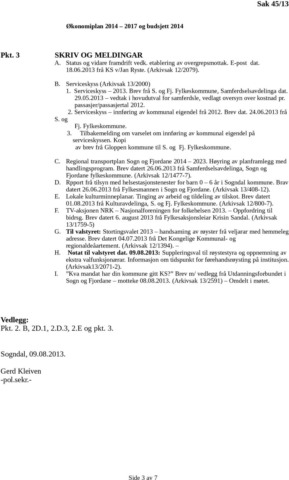 2013 vedtak i hovudutval for samferdsle, vedlagt oversyn over kostnad pr. passasjer/passasjertal 2012. 2. Serviceskyss innføring av kommunal eigendel frå 2012. Brev dat. 24.06.2013 frå S. og Fj.