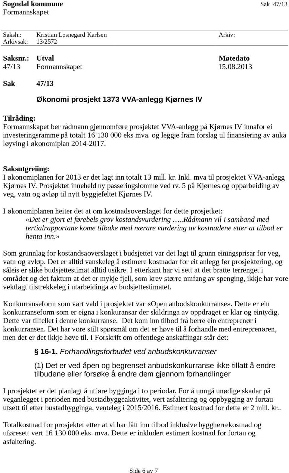 mva. og leggje fram forslag til finansiering av auka løyving i økonomiplan 2014-2017. Saksutgreiing: I økonomiplanen for 2013 er det lagt inn totalt 13 mill. kr. Inkl.